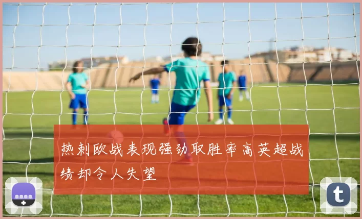 热刺欧战表现强劲取胜率高英超战绩却令人失望
