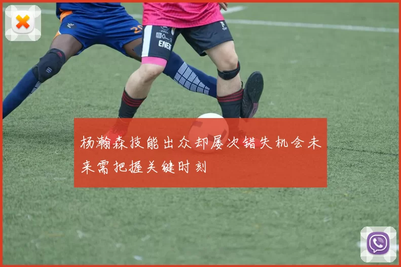杨瀚森技能出众却屡次错失机会未来需把握关键时刻